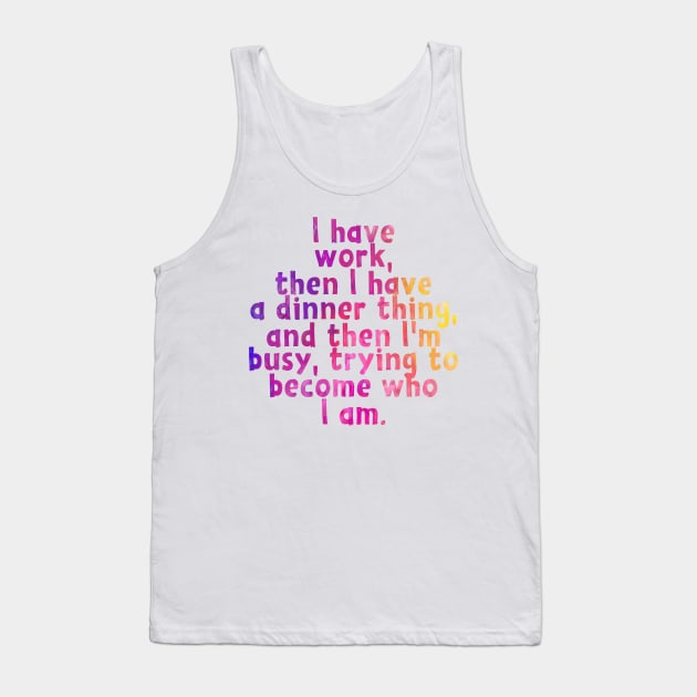 Busy Becoming Who I Am Tank Top by frickinferal